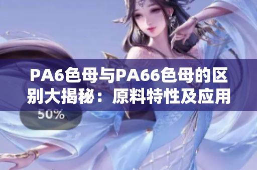 PA6色母与PA66色母的区别大揭秘：原料特性及应用对比解析(图1)